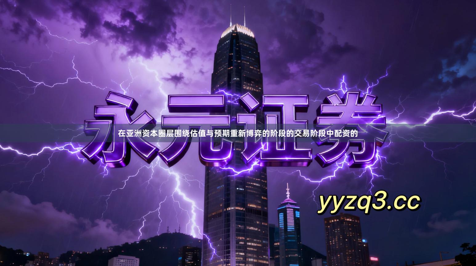 在亚洲资本圈层围绕估值与预期重新博弈的阶段的交易阶段中配资的