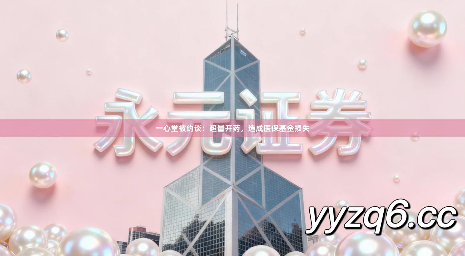 一心堂被约谈：超量开药，造成医保基金损失